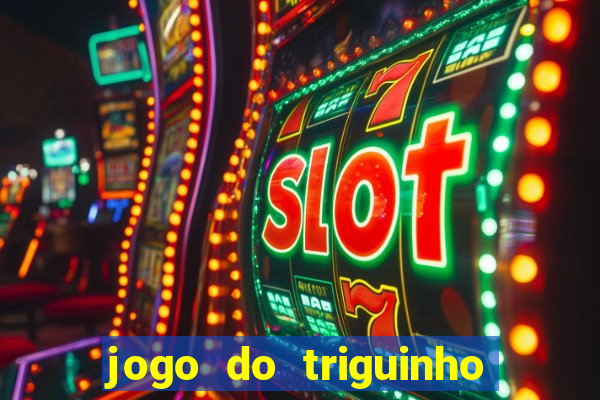 jogo do triguinho de ganhar dinheiro