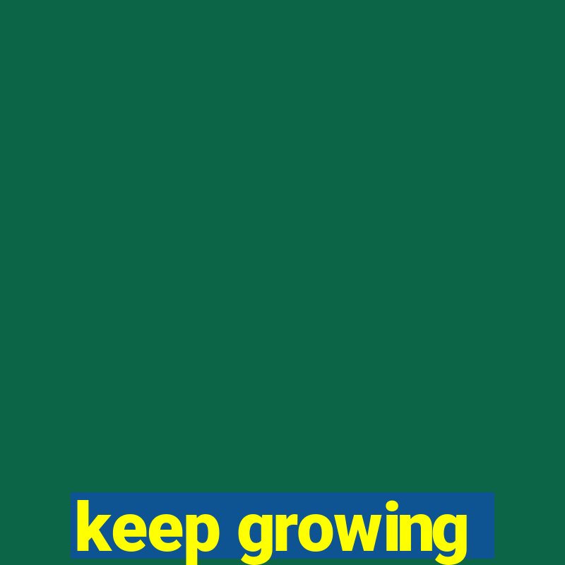 keep growing