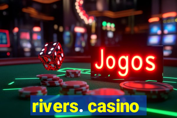 rivers. casino