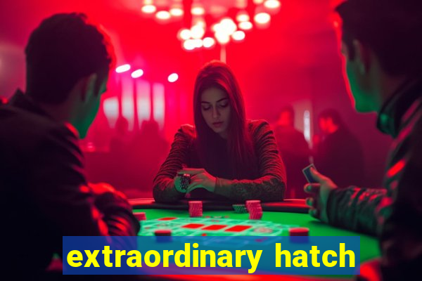 extraordinary hatch