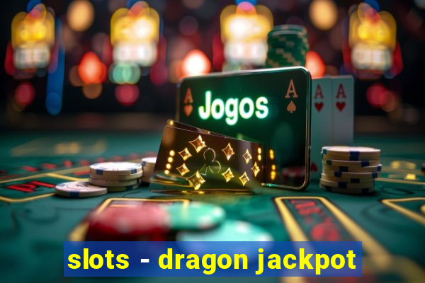 slots - dragon jackpot