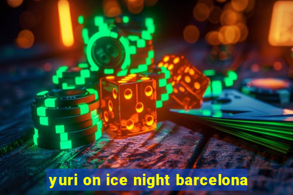 yuri on ice night barcelona