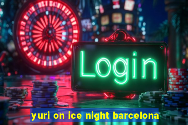 yuri on ice night barcelona