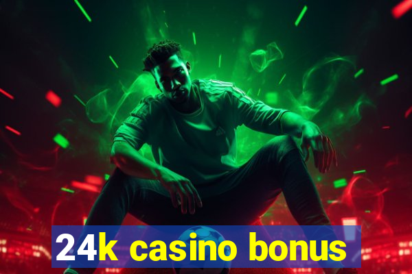 24k casino bonus