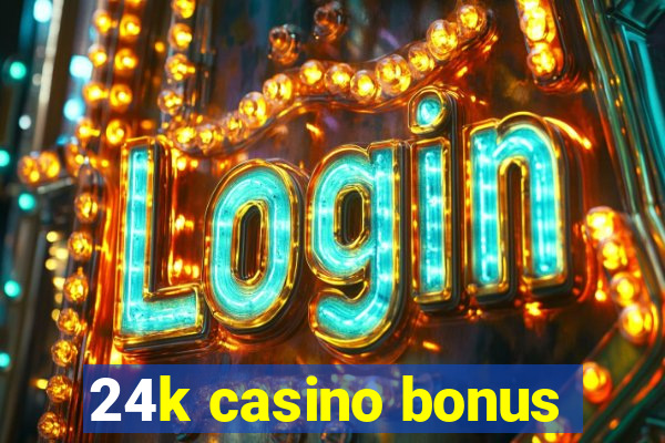 24k casino bonus