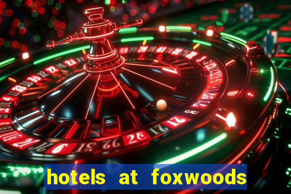 hotels at foxwoods casino in connecticut