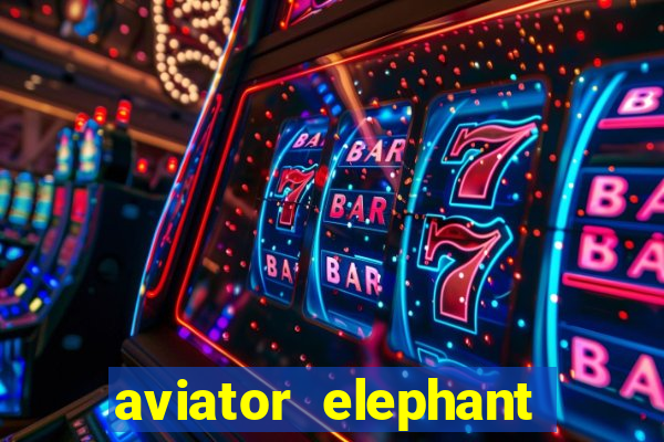 aviator elephant bet login