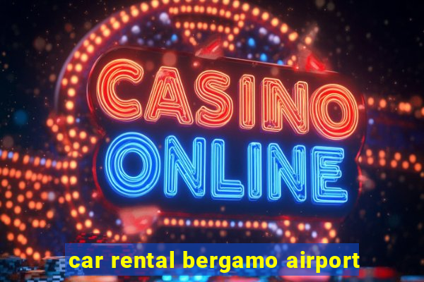 car rental bergamo airport