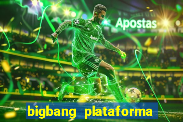 bigbang plataforma de jogos