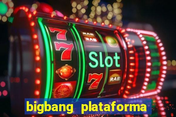 bigbang plataforma de jogos