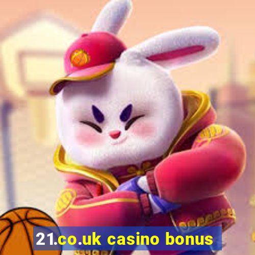 21.co.uk casino bonus