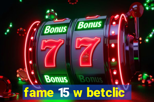 fame 15 w betclic