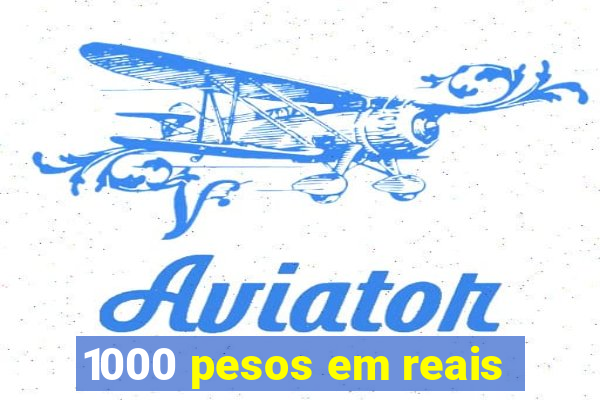 1000 pesos em reais