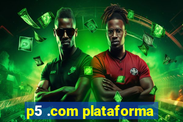 p5 .com plataforma