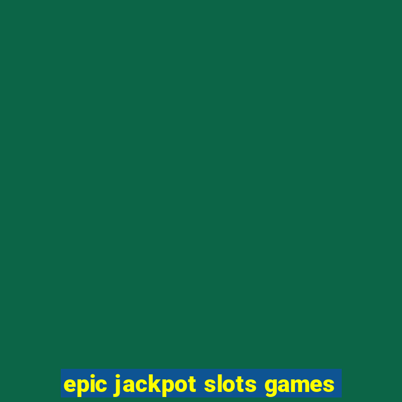 epic jackpot slots games