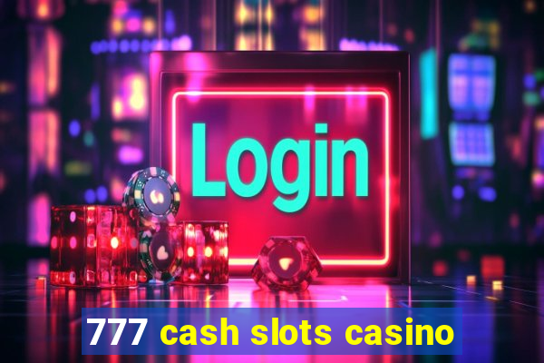 777 cash slots casino