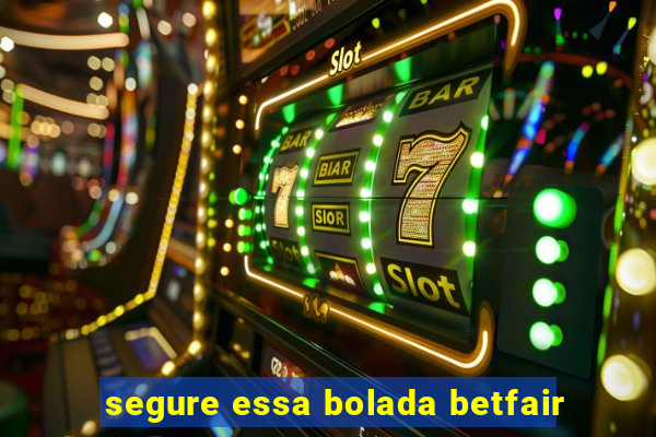 segure essa bolada betfair