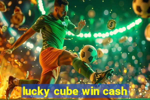 lucky cube win cash