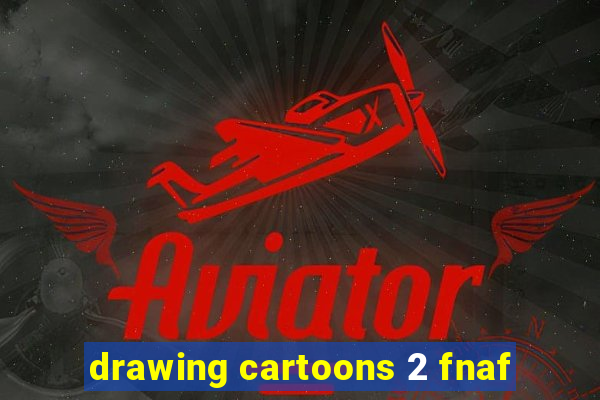 drawing cartoons 2 fnaf