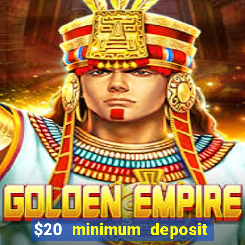 $20 minimum deposit online casino