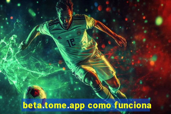 beta.tome.app como funciona