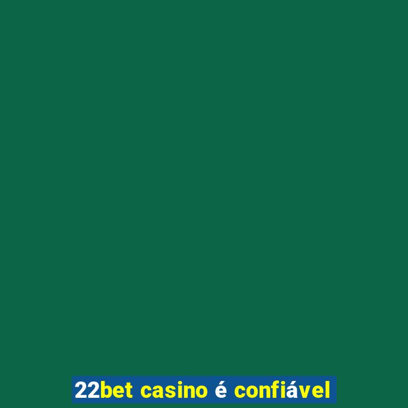 22bet casino é confiável