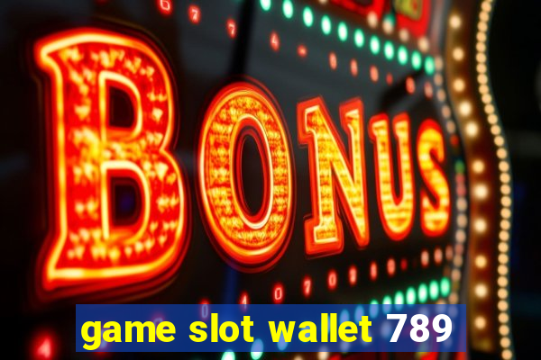 game slot wallet 789