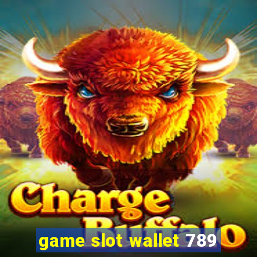 game slot wallet 789