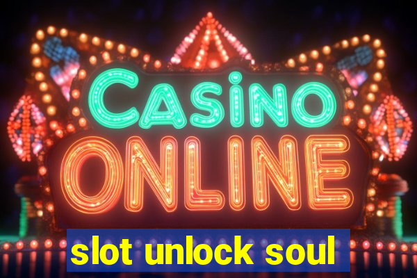 slot unlock soul