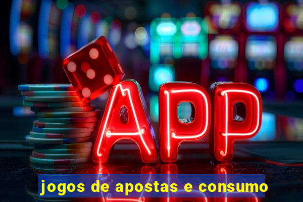 jogos de apostas e consumo