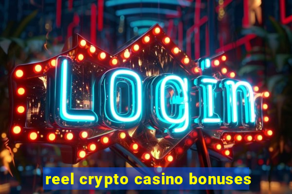 reel crypto casino bonuses