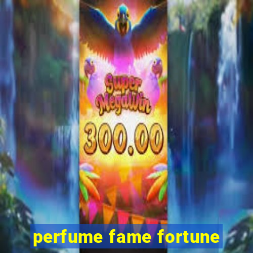 perfume fame fortune