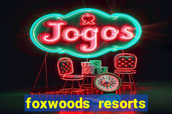 foxwoods resorts and casino