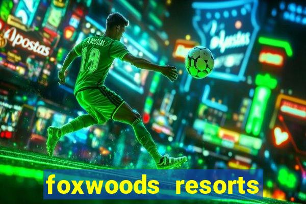 foxwoods resorts and casino