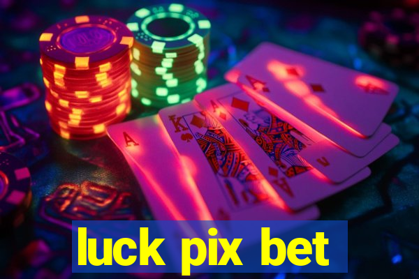 luck pix bet