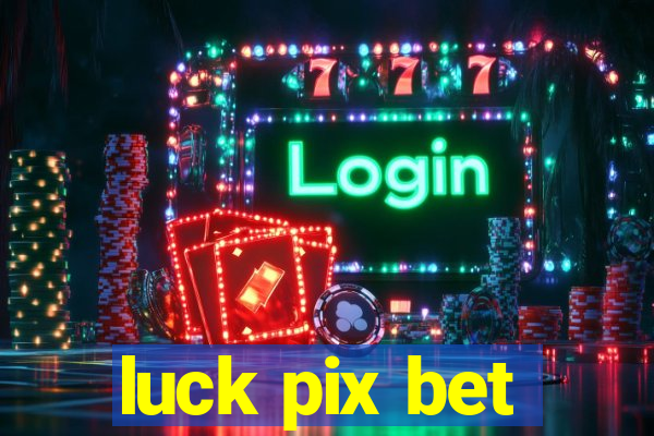 luck pix bet