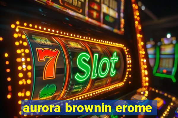 aurora brownin erome