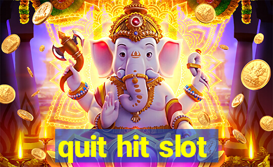 quit hit slot