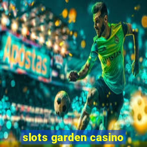 slots garden casino