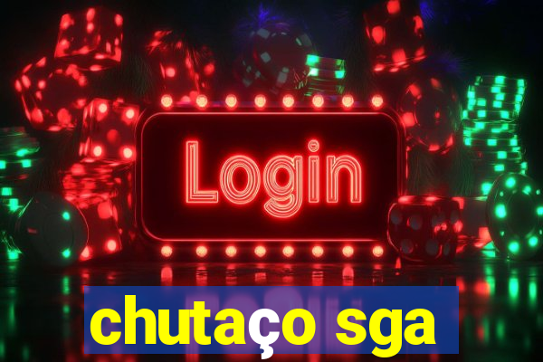 chutaço sga