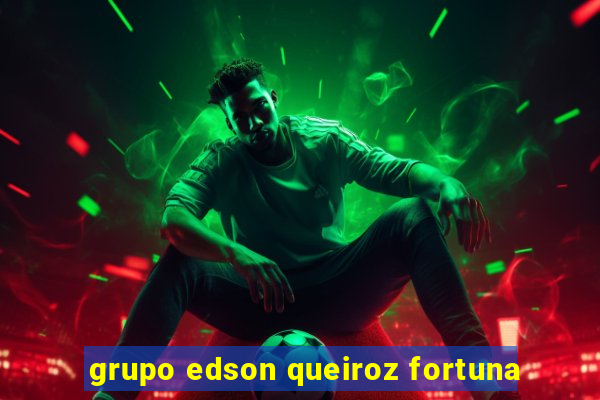 grupo edson queiroz fortuna