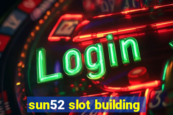 sun52 slot building