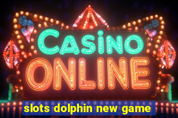 slots dolphin new game