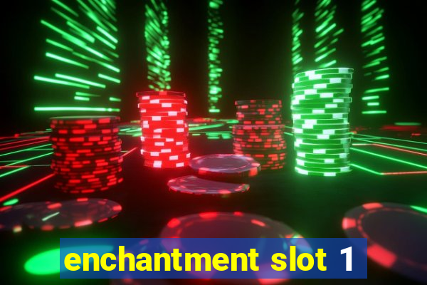 enchantment slot 1