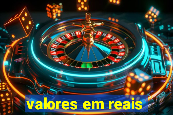 valores em reais