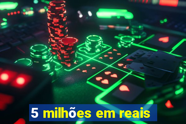 5 milhões em reais