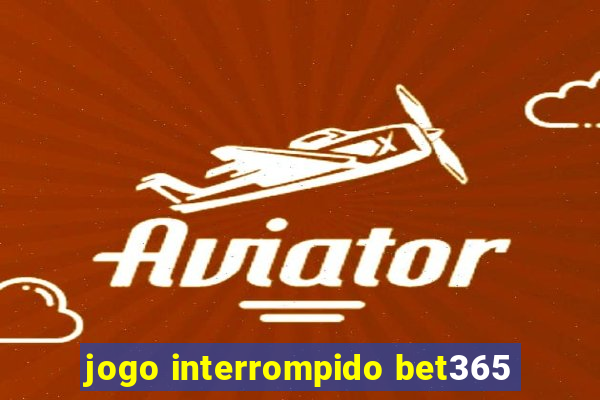 jogo interrompido bet365