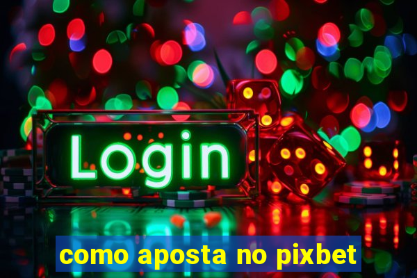 como aposta no pixbet