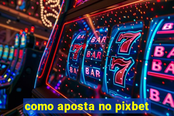 como aposta no pixbet