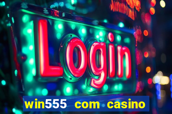 win555 com casino login download